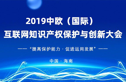 官宣！2019中歐（國際）互聯(lián)網(wǎng)知識產(chǎn)權(quán)保護與創(chuàng)新大會即將啟幕