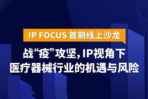 IP視角下醫(yī)療器械行業(yè)的機(jī)遇與風(fēng)險(xiǎn)——IP Focus首期線上沙龍