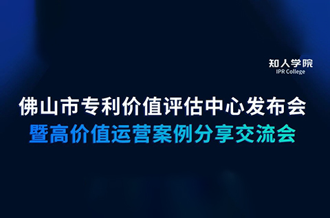 今早9:30直播！佛山市專利價(jià)值評(píng)估中心發(fā)布會(huì)暨高價(jià)值專利運(yùn)營(yíng)交流會(huì)