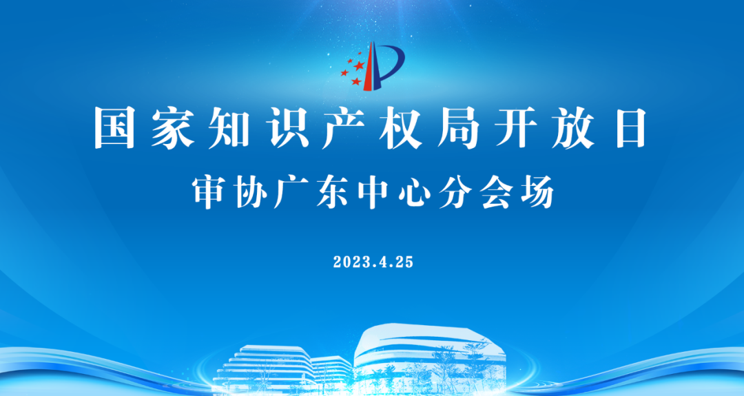 今早9點直播！2023年國家知識產(chǎn)權(quán)局開放日——審協(xié)廣東中心分會場活動邀您觀看